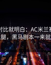 数据一对比就明白：AC米兰赛程压力压垮了腿，黑马剧本一来就顶不住