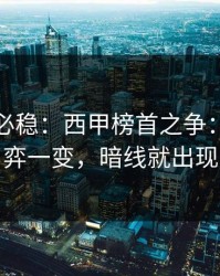 稳的未必稳：西甲榜首之争：教练博弈一变，暗线就出现