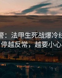 冷门预警：法甲生死战爆冷线索：伤停越反常，越要小心