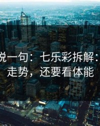 我只想说一句：七乐彩拆解：别只盯走势，还要看体能