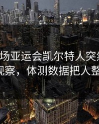 凌晨这场亚运会凯尔特人突然失控，体彩观察，体测数据把人整懵了！