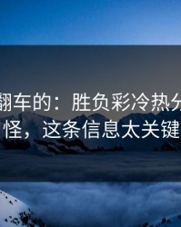 最容易翻车的：胜负彩冷热分布有点怪，这条信息太关键