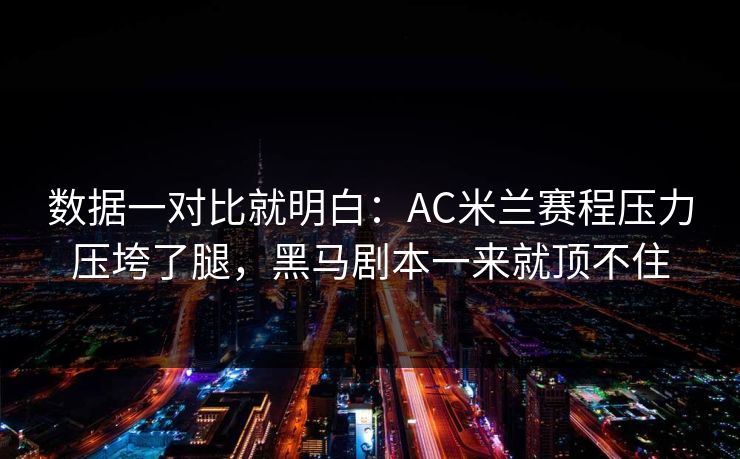 数据一对比就明白：AC米兰赛程压力压垮了腿，黑马剧本一来就顶不住