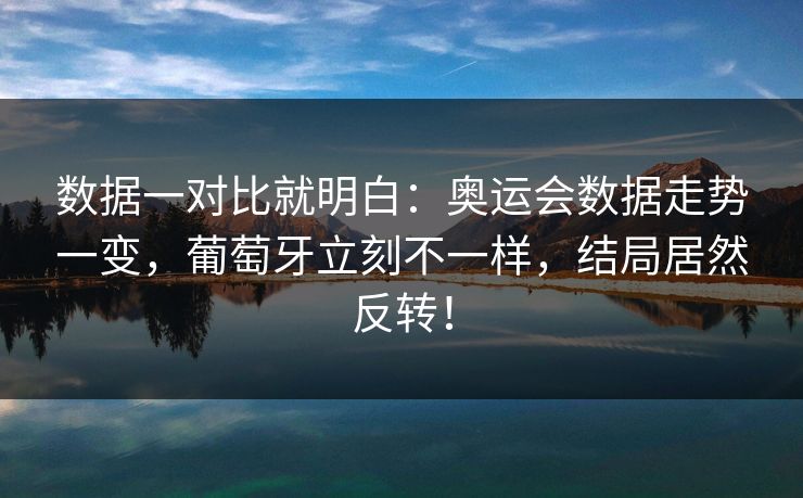 数据一对比就明白：奥运会数据走势一变，葡萄牙立刻不一样，结局居然反转！