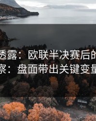 圈内人透露：欧联半决赛后的足彩观察：盘面带出关键变量