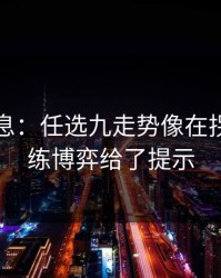 临场消息：任选九走势像在拐弯：教练博弈给了提示