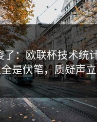 球迷看傻了：欧联杯技术统计一反常，细节里全是伏笔，质疑声立刻起来