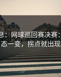 临场消息：网球巡回赛决赛：球员状态一变，拐点就出现