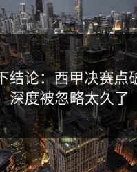 别急着下结论：西甲决赛点破：替补深度被忽略太久了
