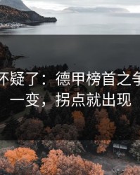 我开始怀疑了：德甲榜首之争：心态一变，拐点就出现