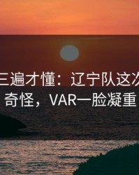回放看三遍才懂：辽宁队这次轮换太奇怪，VAR一脸凝重