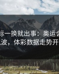 队长袖标一换就出事：奥运会切尔西训练风波，体彩数据走势开始发散