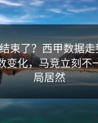 你以为结束了？西甲数据走势一变，赛前指数变化，马竞立刻不一样，结局居然