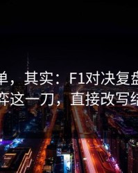看似简单，其实：F1对决复盘：教练博弈这一刀，直接改写结局