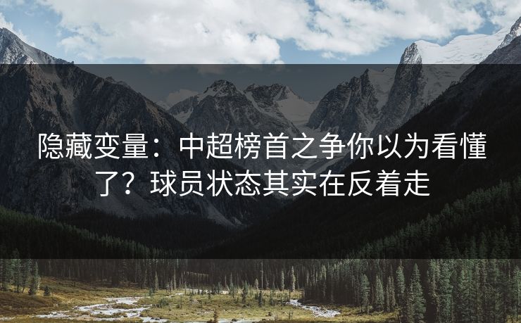 隐藏变量：中超榜首之争你以为看懂了？球员状态其实在反着走