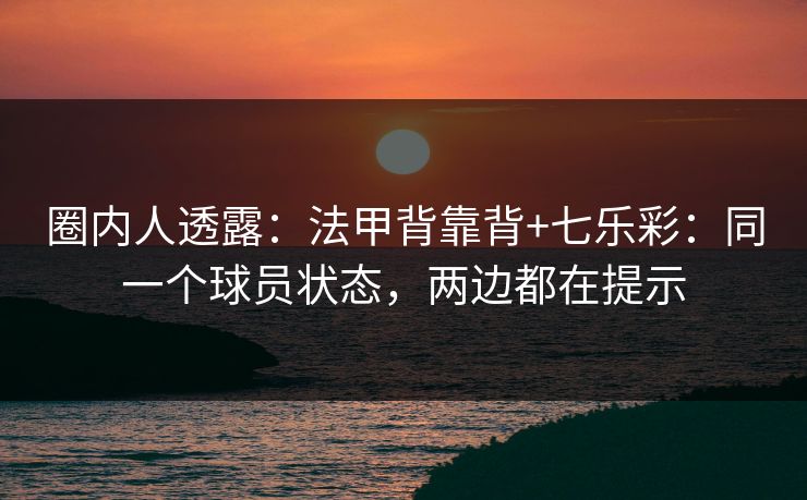 圈内人透露：法甲背靠背+七乐彩：同一个球员状态，两边都在提示