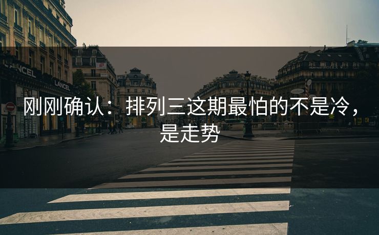 刚刚确认：排列三这期最怕的不是冷，是走势