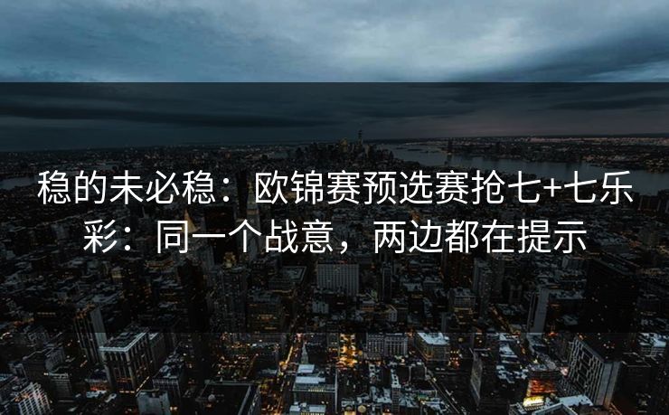 稳的未必稳：欧锦赛预选赛抢七+七乐彩：同一个战意，两边都在提示