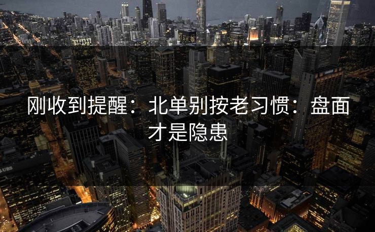 刚收到提醒：北单别按老习惯：盘面才是隐患